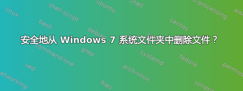 安全地从 Windows 7 系统文件夹中删除文件？