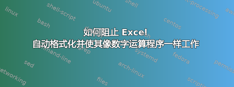 如何阻止 Excel 自动格式化并使其像数字运算程序一样工作