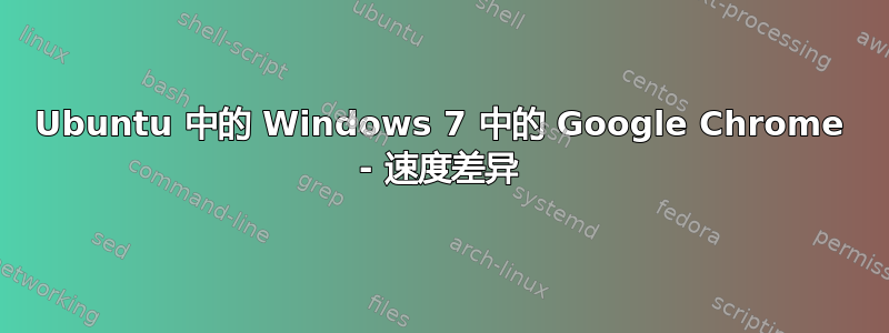 Ubuntu 中的 Windows 7 中的 Google Chrome - 速度差异