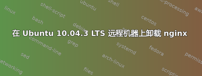 在 Ubuntu 10.04.3 LTS 远程机器上卸载 nginx