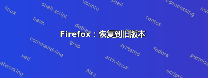 Firefox：恢复到旧版本