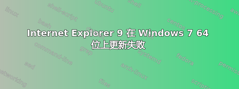 Internet Explorer 9 在 Windows 7 64 位上更新失败