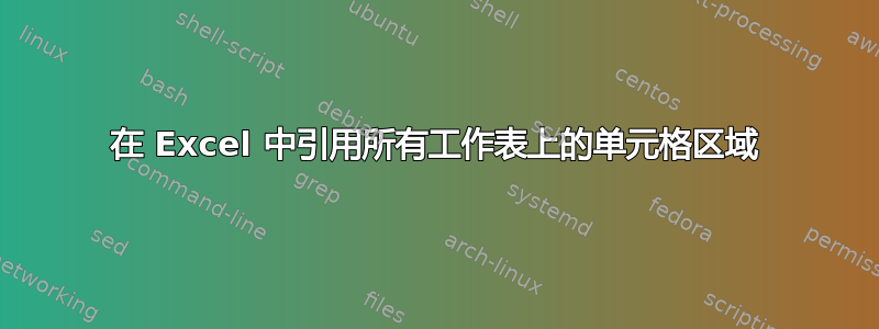 在 Excel 中引用所有工作表上的单元格区域