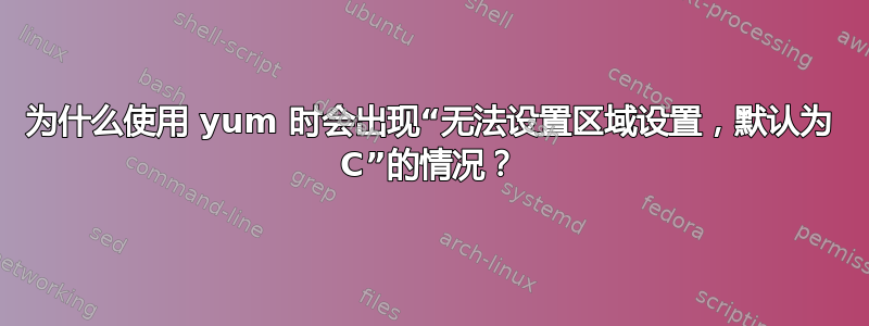 为什么使用 yum 时会出现“无法设置区域设置，默认为 C”的情况？