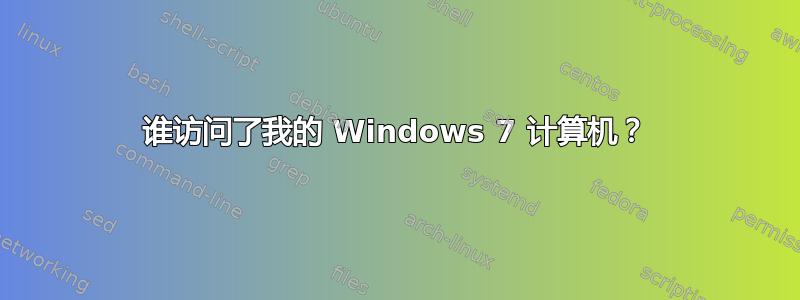 谁访问了我的 Windows 7 计算机？