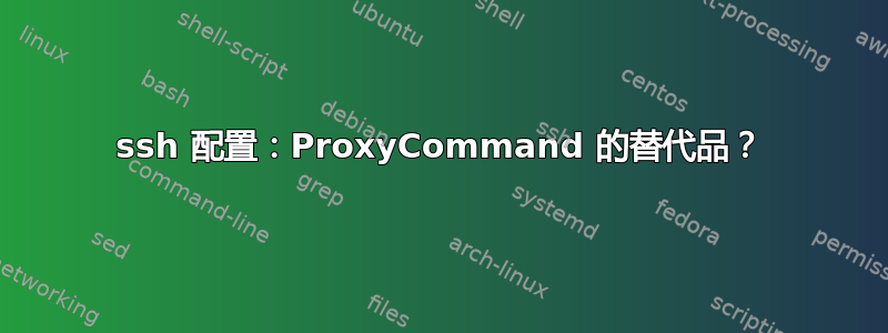 ssh 配置：ProxyCommand 的替代品？