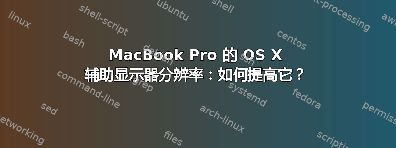 MacBook Pro 的 OS X 辅助显示器分辨率：如何提高它？