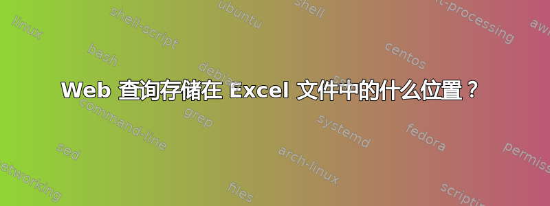 Web 查询存储在 Excel 文件中的什么位置？