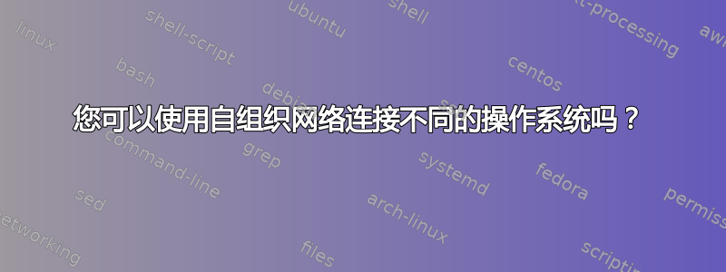 您可以使用自组织网络连接不同的操作系统吗？