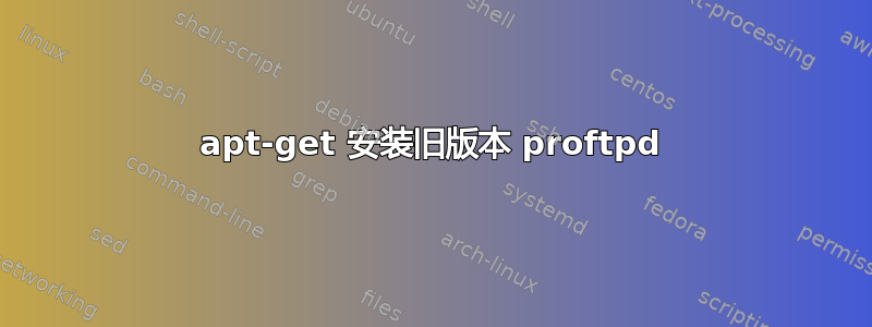 apt-get 安装旧版本 proftpd