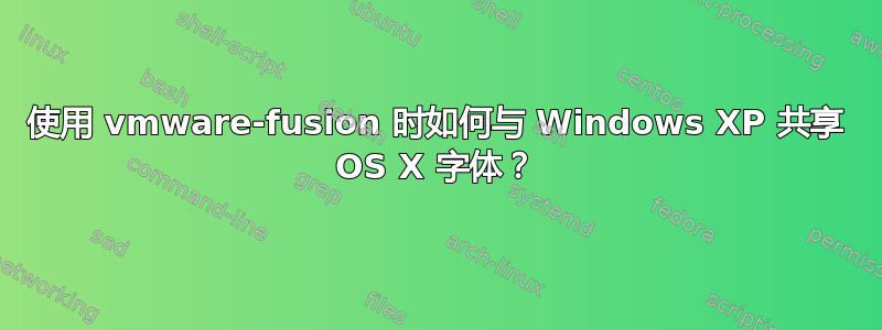 使用 vmware-fusion 时如何与 Windows XP 共享 OS X 字体？