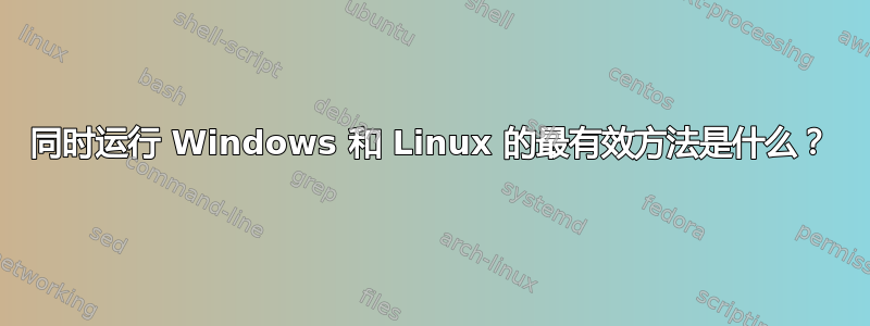 同时运行 Windows 和 Linux 的最有效方法是什么？