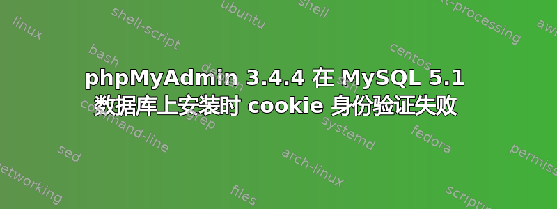 phpMyAdmin 3.4.4 在 MySQL 5.1 数据库上安装时 cookie 身份验证失败