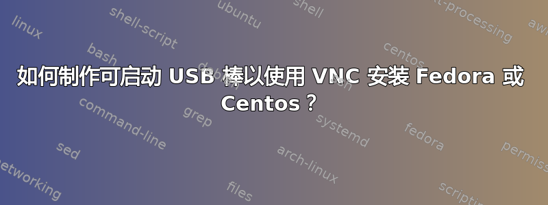 如何制作可启动 USB 棒以使用 VNC 安装 Fedora 或 Centos？