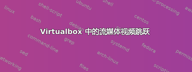 Virtualbox 中的流媒体视频跳跃