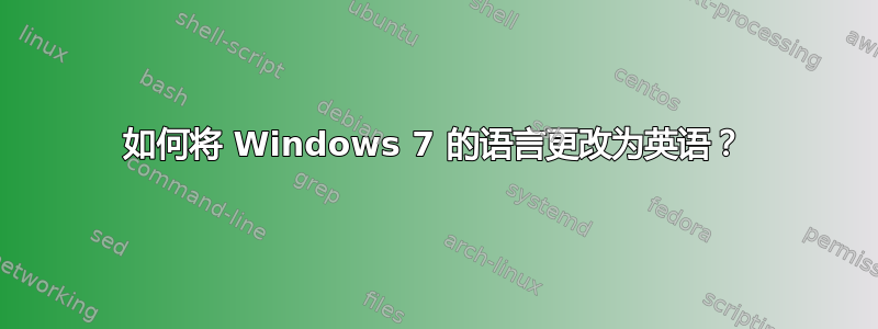 如何将 Windows 7 的语言更改为英语？