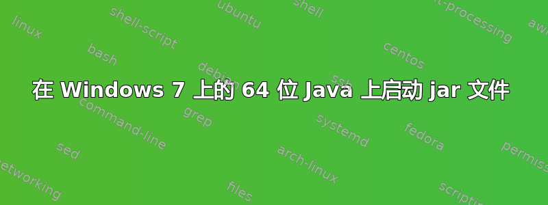 在 Windows 7 上的 64 位 Java 上启动 jar 文件