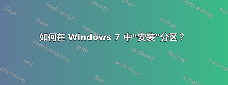 如何在 Windows 7 中“安装”分区？