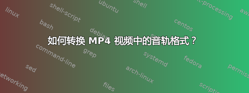 如何转换 MP4 视频中的音轨格式？