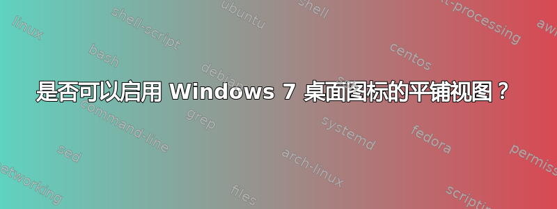 是否可以启用 Windows 7 桌面图标的平铺视图？