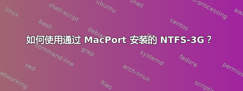 如何使用通过 MacPort 安装的 NTFS-3G？