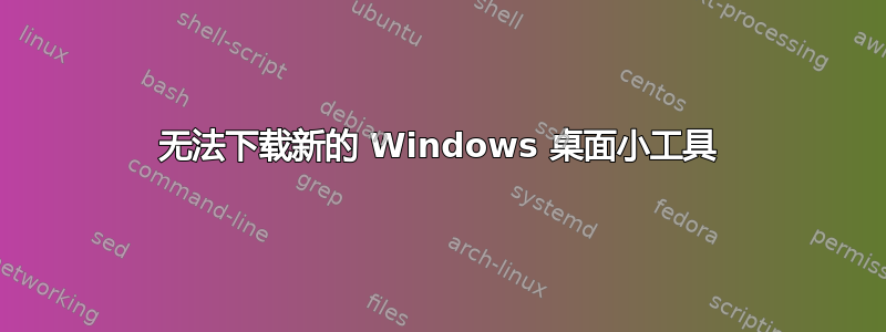 无法下载新的 Windows 桌面小工具