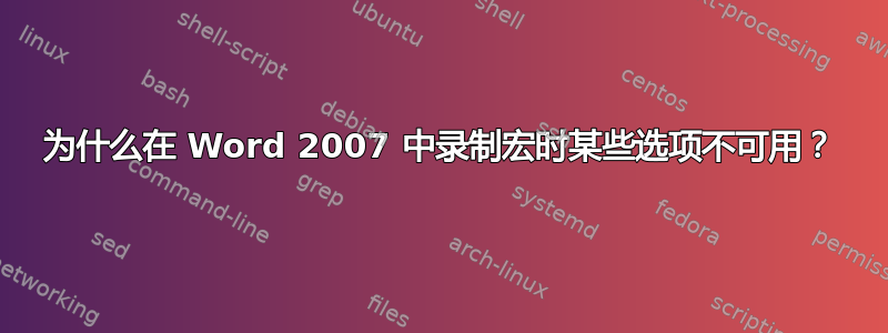 为什么在 Word 2007 中录制宏时某些选项不可用？