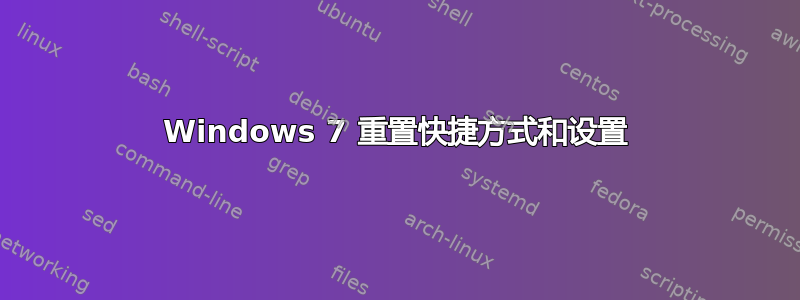 Windows 7 重置快捷方式和设置