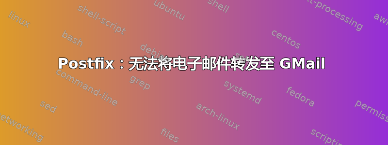 Postfix：无法将电子邮件转发至 GMail