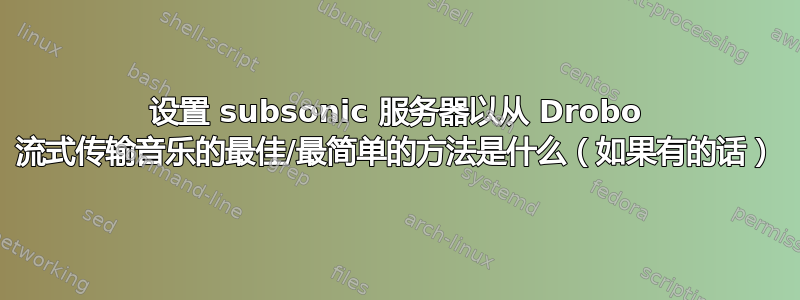 设置 subsonic 服务器以从 Drobo 流式传输音乐的最佳/最简单的方法是什么（如果有的话）