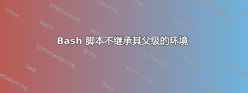 Bash 脚本不继承其父级的环境