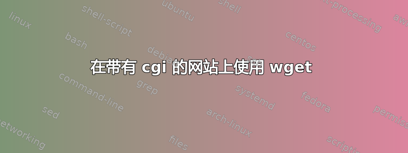 在带有 cgi 的网站上使用 wget