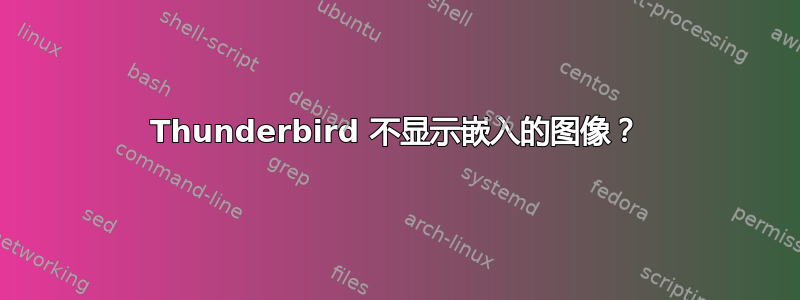 Thunderbird 不显示嵌入的图像？