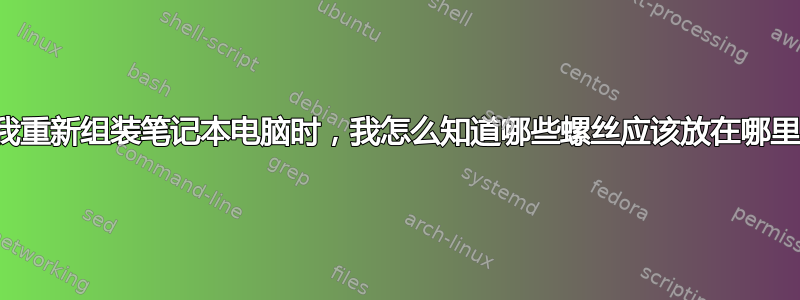 当我重新组装笔记本电脑时，我怎么知道哪些螺丝应该放在哪里？