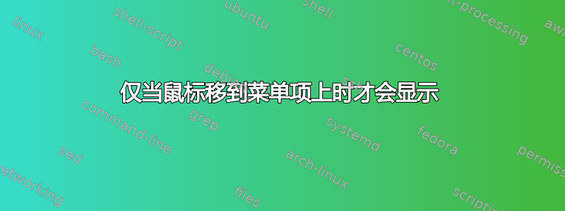 仅当鼠标移到菜单项上时才会显示