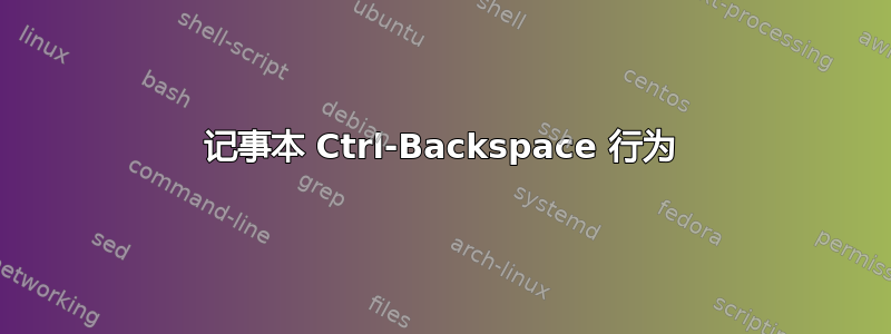 记事本 Ctrl-Backspace 行为