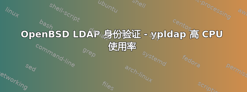 OpenBSD LDAP 身份验证 - ypldap 高 CPU 使用率