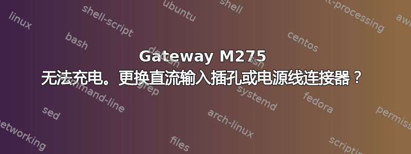 Gateway M275 无法充电。更换直流输入插孔或电源线连接器？