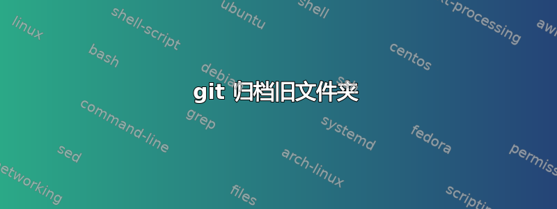 git 归档旧文件夹