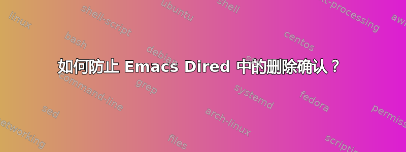 如何防止 Emacs Dired 中的删除确认？