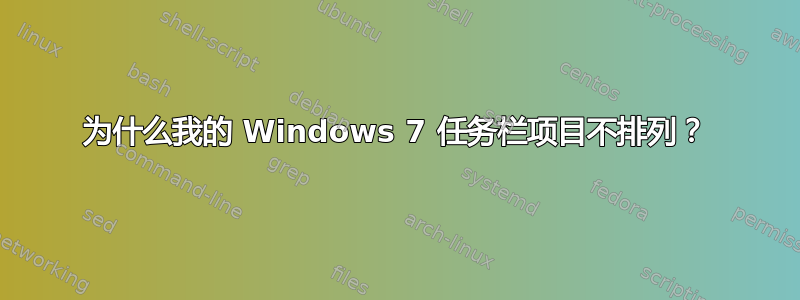 为什么我的 Windows 7 任务栏项目不排列？