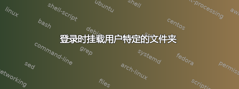 登录时挂载用户特定的文件夹