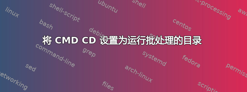 将 CMD CD 设置为运行批处理的目录