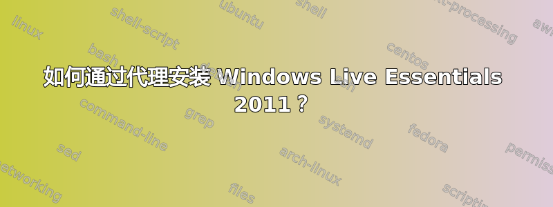 如何通过代理安装 Windows Live Essentials 2011？