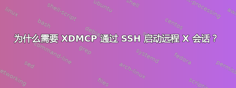 为什么需要 XDMCP 通过 SSH 启动远程 X 会话？