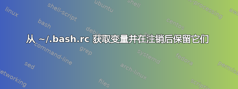 从 ~/.bash.rc 获取变量并在注销后保留它们