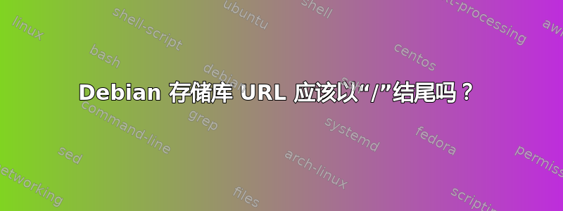 Debian 存储库 URL 应该以“/”结尾吗？