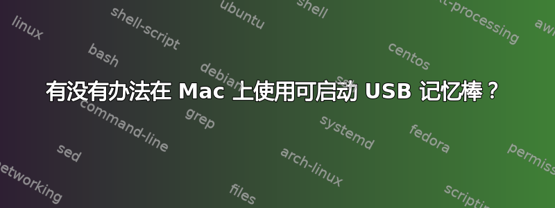 有没有办法在 Mac 上使用可启动 USB 记忆棒？