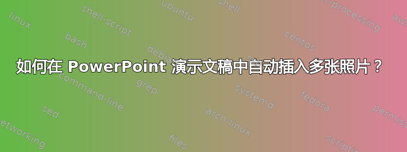 如何在 PowerPoint 演示文稿中自动插入多张照片？