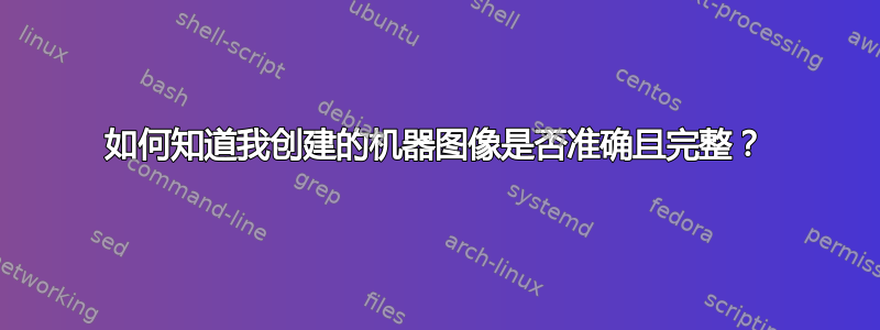 如何知道我创建的机器图像是否准确且完整？